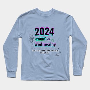 2024 Today is wednesday Long Sleeve T-Shirt